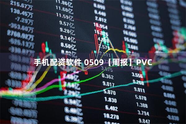 手机配资软件 0509【周报】PVC