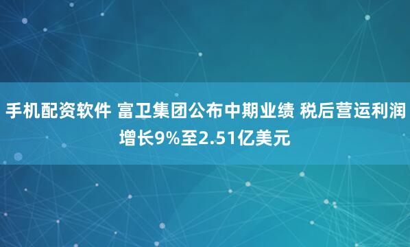 手机配资软件 富卫集团公布中期业绩 税后营运利润增长9%至2.51亿美元